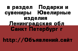  в раздел : Подарки и сувениры » Ювелирные изделия . Ленинградская обл.,Санкт-Петербург г.